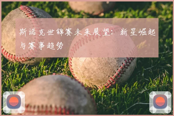 斯诺克世锦赛未来展望：新星崛起与赛事趋势